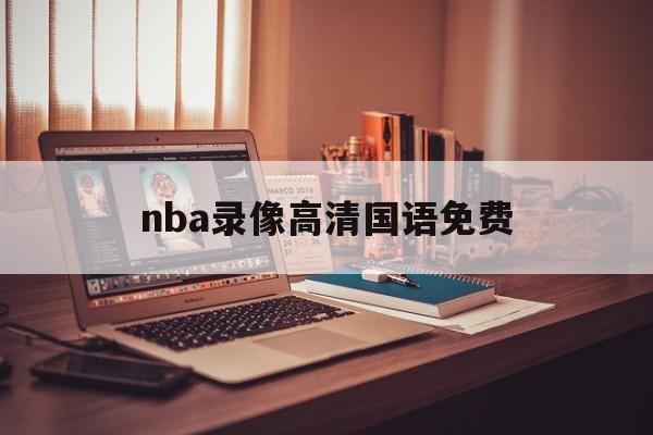 nba录像高清国语免费_(nba录像高清国语免费下载)