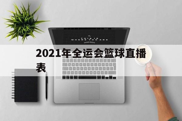 2021年全运会篮球直播表_(2021年全运会篮球直播表演视频) 第1张 2021年全运会篮球直播表_(2021年全运会篮球直播表演视频) 第1张