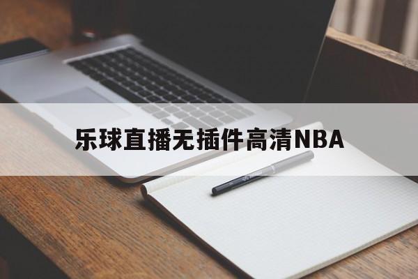 乐球直播无插件高清NBA_(乐球直播无插件高清版特色亮点)  第1张