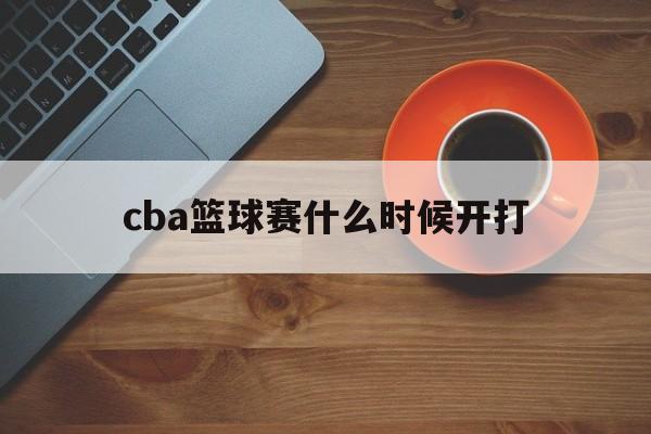 cba篮球赛什么时候开打_(cba篮球联赛什么时候开打) 第1张 cba篮球赛什么时候开打_(cba篮球联赛什么时候开打) 第1张