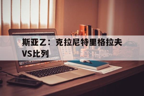 斯亚乙：克拉尼特里格拉夫VS比列的简单介绍  第1张