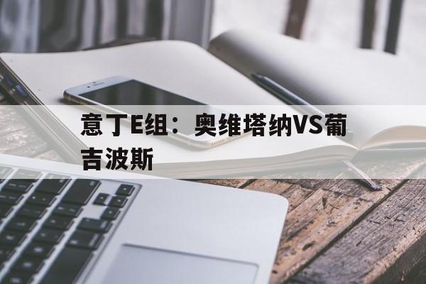 意丁E组：奥维塔纳VS葡吉波斯的简单介绍  第1张