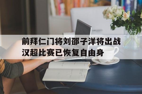 前拜仁门将刘邵子洋将出战汉超比赛已恢复自由身的简单介绍  第1张