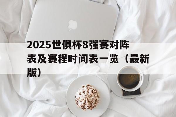 包含2025世俱杯8强赛对阵表及赛程时间表一览（最新版）的词条  第1张